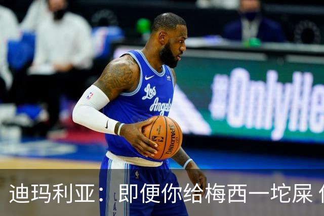迪玛利亚：即便你给梅西一坨屎 他也能解决问题